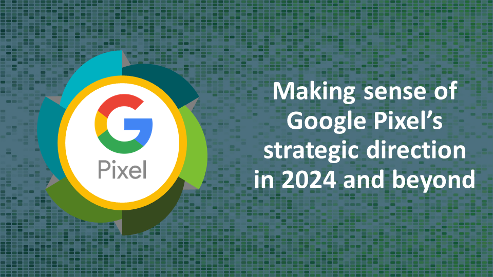 Analyzing Google Pixel's strategic direction